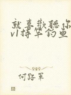 就喜欢听你叫1v1持竿钓鱼