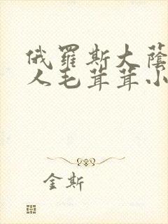 俄罗斯大荫蒂女人毛茸茸小说