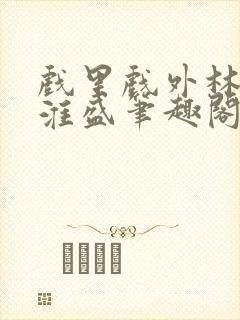 戏里戏外林栀季淮盛笔趣阁