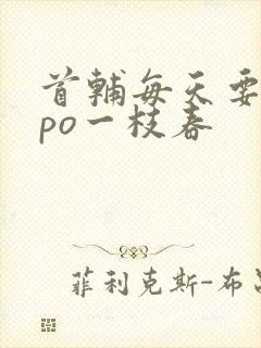 首辅每天要不够po一枝春