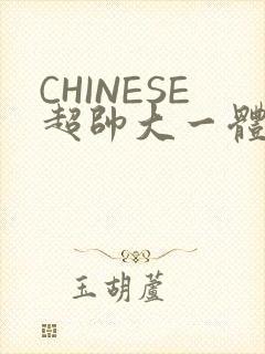 CHINESE超帅大一体育系精牛