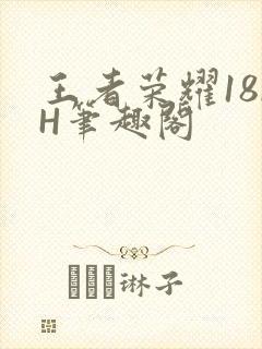 王者荣耀18rH笔趣阁
