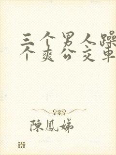 三个男人躁我一个爽公交车上