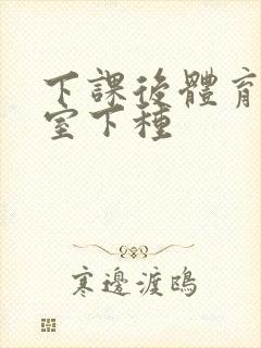 下课后体育器材室下种封面