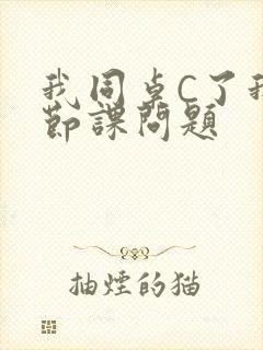 我同桌C了我一节课问题