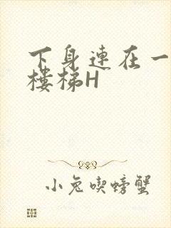 下身连在一起上楼梯H