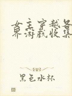 女主穿越各个世界游戏收集jy