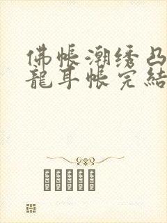 佛帐潮绣凸浮双龙耳帐完结了吗