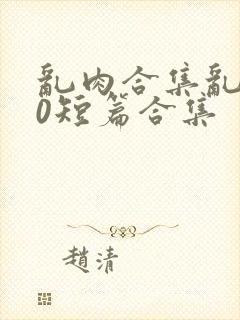 乱肉合集乱500短篇合集封面