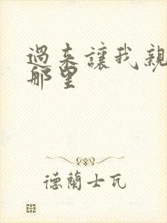 过来让我亲亲你那里