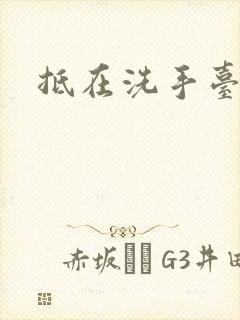 抵在洗手台顶弄