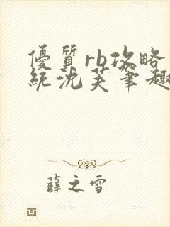 优质rb攻略系统沈芙笔趣阁