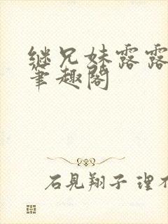 继兄妹露露小说笔趣阁