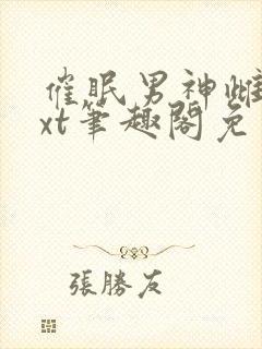 催眠男神雌堕txt笔趣阁免费