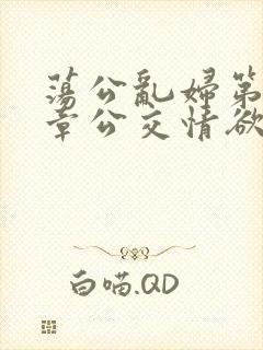 荡公乱妇第69章公交情欲