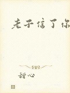 老子信了你的邪