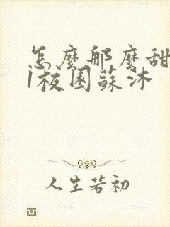 怎么那么甜1v1校园苏沐