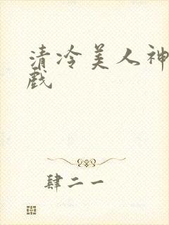清冷美人神奇游戏