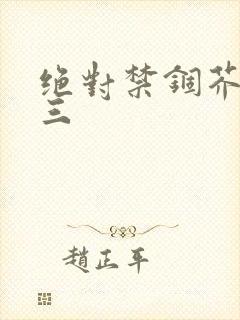 绝对禁锢芥末三三