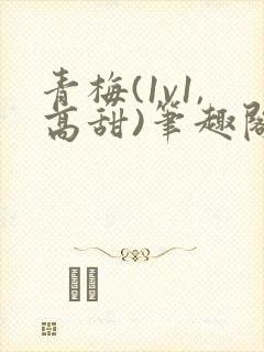 青梅(1v1,高甜)笔趣阁