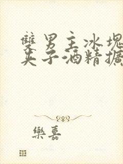 双男主冰块棉签夹子酒精扩张器