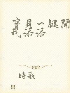 宝贝～腿开大点我添添