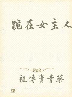 跪在女主人脚下