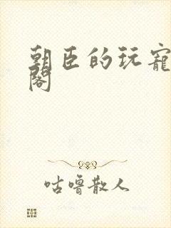 朝臣的玩宠笔趣阁封面