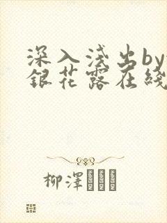 深入浅出by金银花露在线全文免费阅读