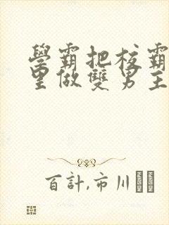 学霸把校霸往死里做双男主车