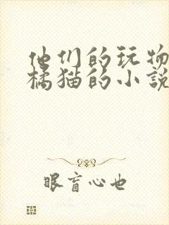 他们的玩物by橘猫的小说笔趣