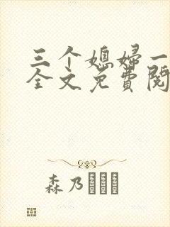 三个媳妇一锅烩全文免费阅读