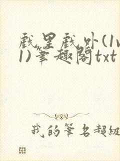 戏里戏外(1v1)笔趣阁txt