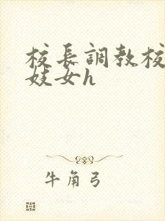 校长调教校花成妓女h