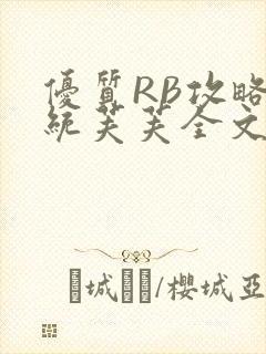 优质RB攻略系统芙芙全文免费