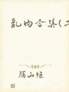 乱肉合集(二)