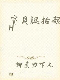 宝贝腿抬起来HH