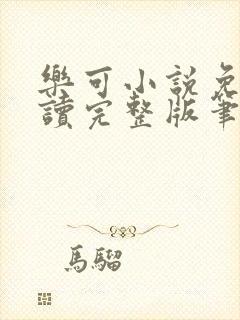 乐可小说免费阅读完整版笔趣无弹窗诸天阁