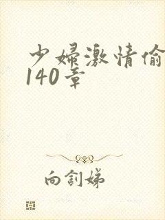 少妇激情偷公乱140章