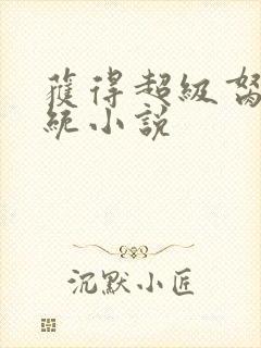 获得超级胬肉系统小说