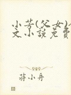 小芳(父女)全文小说免费阅读