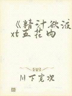 《精汁欲液》txt五花肉