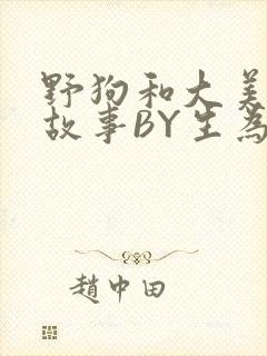 野狗和大美人的故事BY生为红蓝