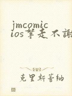 jmcomicios拿走不谢