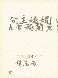 公主娇媚1ⅴ1h笔趣阁免费阅读