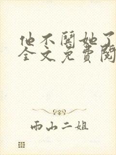 他不哄她了小说全文免费阅读