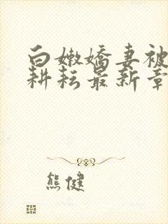 白嫩娇妻被别人耕耘最新章节