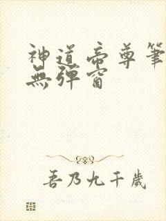 神道帝尊笔趣阁无弹窗