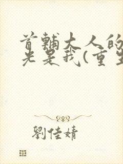 首辅大人的白月光是我(重生)