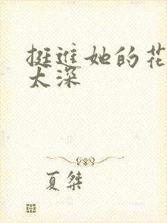 挺进她的花苞啊太深